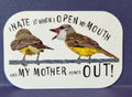 I Hate it When I open My mouth and my Mother comes out Vinyl Sticker with Birds