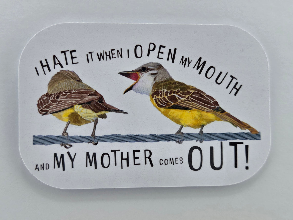 I Hate it When I open My mouth and my Mother comes out Vinyl Sticker with Birds